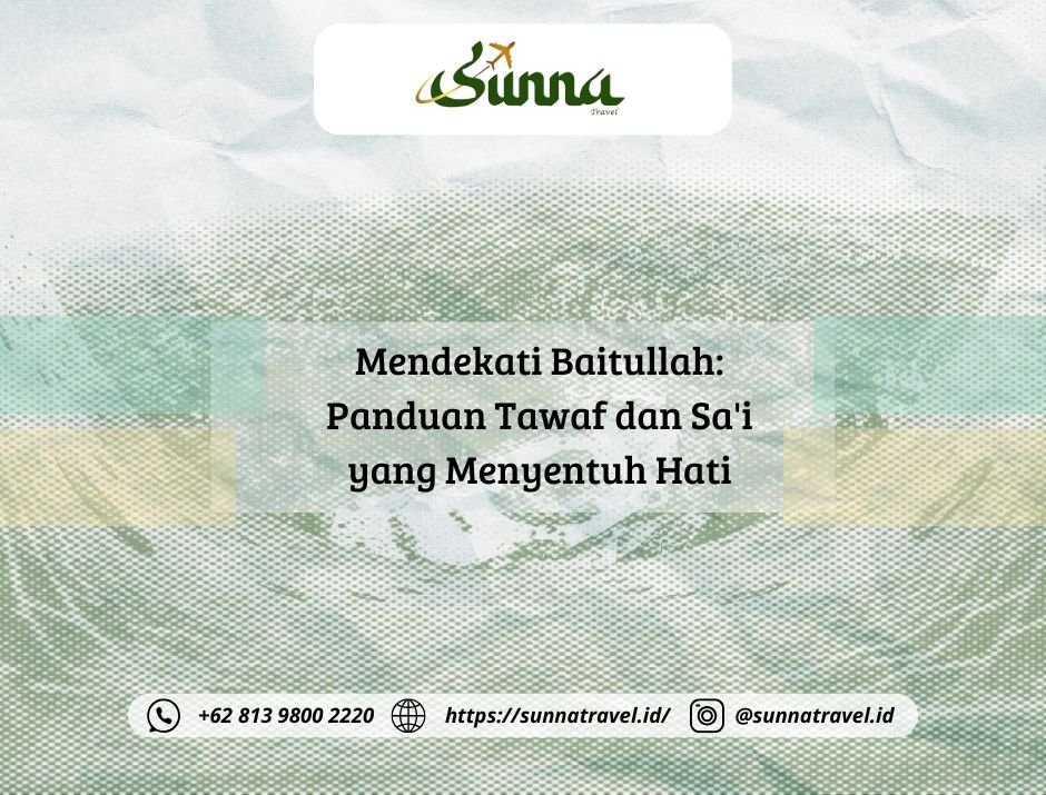Mendekati Baitullah: Panduan Tawaf dan Sa’i yang Menyentuh Hati Mendekati Baitullah: Panduan Tawaf dan Sa’i yang Menyentuh Hati