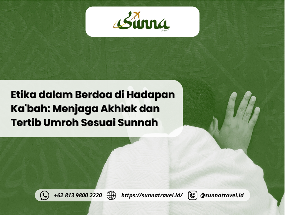 Etika dalam Berdoa di Hadapan Ka’bah: Menjaga Akhlak dan Tertib Umroh Sesuai Sunnah Etika dalam Berdoa di Hadapan Ka’bah: Menjaga Akhlak dan Tertib Umroh Sesuai Sunnah