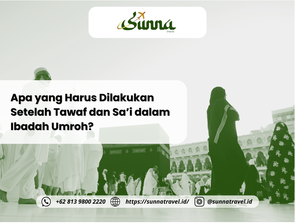 Apa yang Harus Dilakukan Setelah Tawaf dan Sa’i dalam Ibadah Umroh?