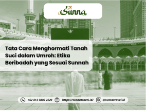 Tata Cara Menghormati Tanah Suci dalam Umroh: Etika Beribadah yang Sesuai Sunnah