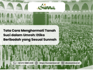 Perjalanan Umroh yang Sesuai Syariat: Tuntunan dari Rasulullah dalam Setiap Langkah