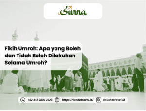 Fikih Umroh: Apa yang Boleh dan Tidak Boleh Dilakukan Selama Umroh?