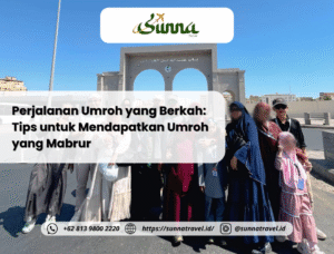 Perjalanan Umroh yang Berkah: Tips untuk Mendapatkan Umroh yang Mabrur