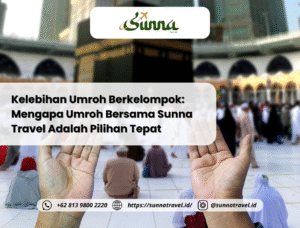 Kelebihan Umroh Berkelompok: Mengapa Umroh Bersama Sunna Travel Adalah Pilihan Tepat