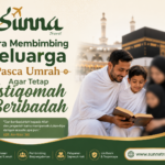 Cara Membimbing Keluarga Pasca Umrah Agar Tetap Istiqomah Beribadah