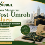 Cara Mengatasi Post-Umroh Blues: Tetap Semangat Beribadah Setelah Pulang