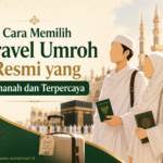 Cara Memilih Travel Umroh Resmi yang Amanah dan Terpercaya