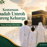 Keutamaan Ibadah Umroh Bareng Keluarga yang Jarang Diketahui