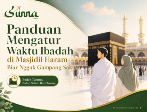 Panduan Mengatur Waktu Ibadah di Masjidil Haram Biar Nggak Gampang Sakit