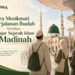 Cara Menikmati Perjalanan Ibadah Sekaligus Belajar Sejarah Islam di Madinah