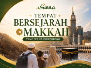Tempat Bersejarah di Makkah yang Wajib Dikunjungi Saat Perjalanan Keluarga