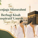 Tips Menjaga Silaturahmi dan Berbagi Kisah Inspiratif Umroh Tanpa Riya