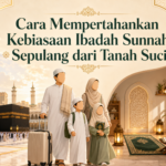 Cara Mempertahankan Kebiasaan Ibadah Sunnah Sepulang Dari Tanah Suci