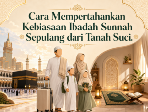 Cara Mempertahankan Kebiasaan Ibadah Sunnah Sepulang Dari Tanah Suci