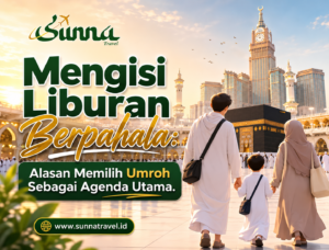 Mengisi Liburan Berpahala: Alasan Memilih Umroh Sebagai Agenda Utama