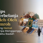 Tips Berbelanja Oleh-Oleh Umroh yang Hemat Tanpa Mengganggu Waktu Ibadah
