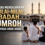 Cara Mengajarkan Nilai-Nilai Ibadah Umroh kepada Anak-Anak